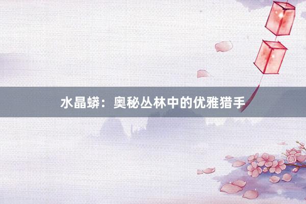 水晶蟒：奥秘丛林中的优雅猎手